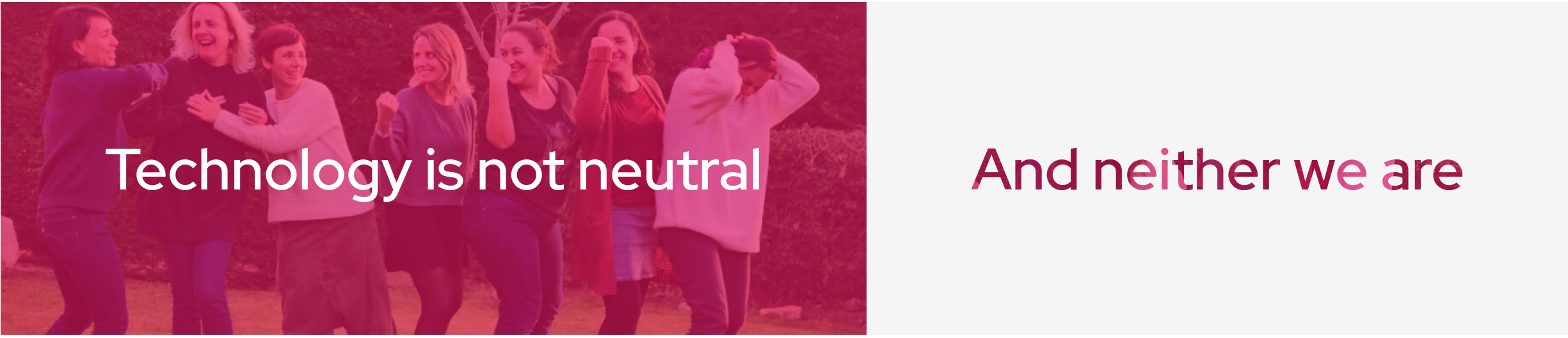 Tech is not neutral and neither we are